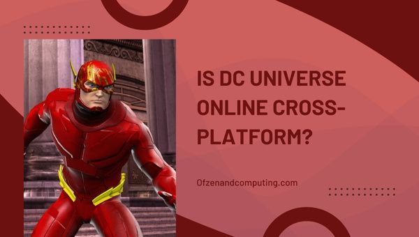 Adakah DC Universe Online Cross-Platform pada 2023?