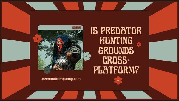 O Predator Hunting Grounds é uma plataforma cruzada em [cy]? [PC, PS4]