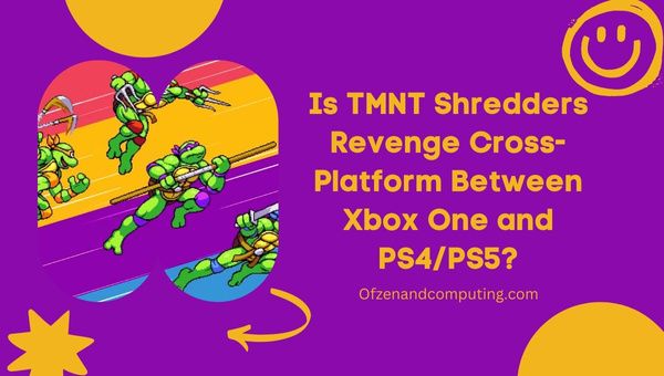 TMNT Shredders Revenge ข้ามแพลตฟอร์มระหว่าง Xbox One และ PS4 / PS5 หรือไม่