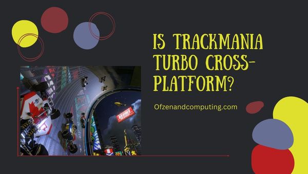 O TrackMania Turbo é multiplataforma em 2023?
