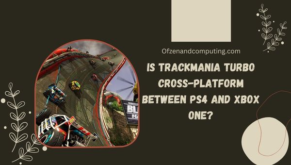 Является ли TrackMania Turbo кроссплатформенной между PS4 и Xbox One?