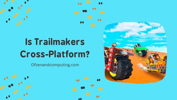 Onko Trailmakers Cross-Platform vuonna 2023?