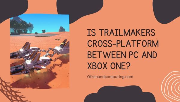 O Trailmakers é multiplataforma entre PC e Xbox One?