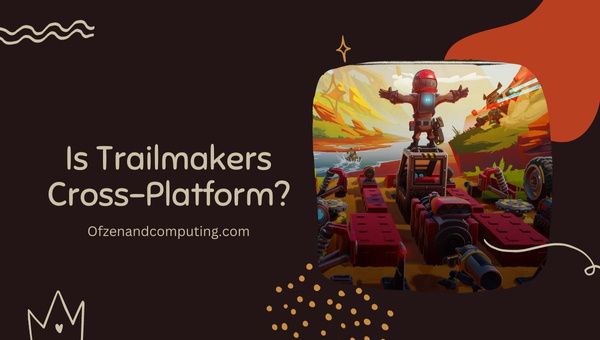Trailmakers Platformlar Arası [cy]'de mi? [PC, PS4, Xbox One]