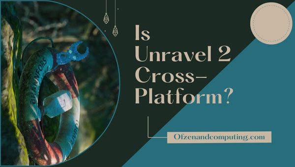 Unravel 2 ข้ามแพลตฟอร์มในปี 2023 หรือไม่