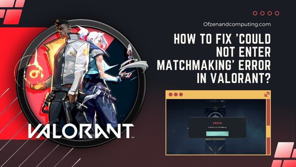 How to Fix 'Could Not Enter Matchmaking' Error in Valorant?
