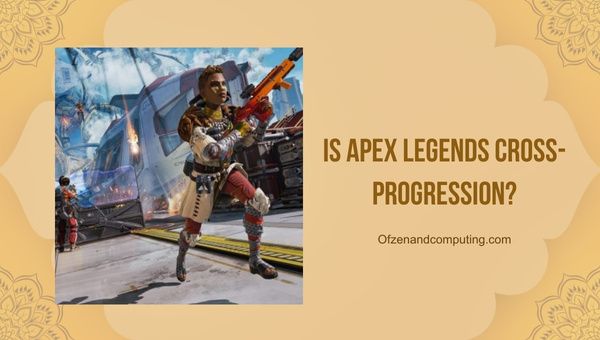 Apex Legends 2023'te Çapraz İlerleme mi?