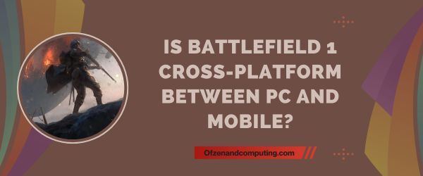 هل Battlefield 1 متعدد المنصات بين الكمبيوتر الشخصي والجوال؟