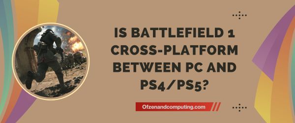 ¿Battlefield 1 es multiplataforma entre PC y PS4/PS5?