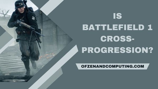 Ist Battlefield 1 Cross-Progression im Jahr 2024?