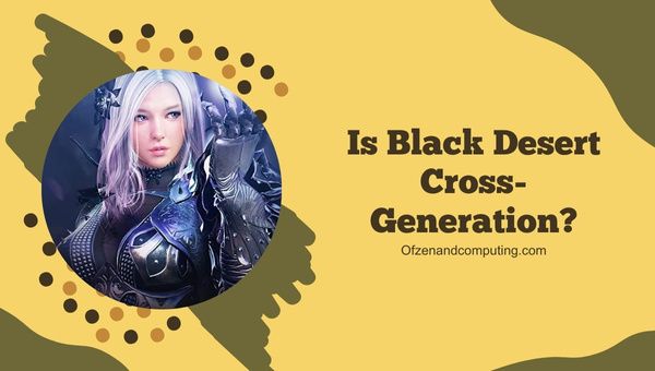 Onko Black Desert Cross-Generation?