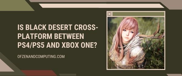 Onko Black Desert Cross-Platform PS4/PS5:n ja Xbox Onen välillä?