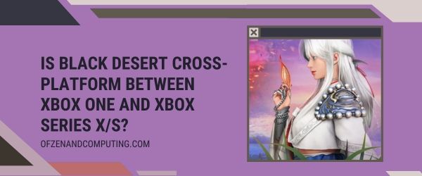 Onko Black Desert Cross-Platform Xbox Onen ja Xbox Series X/S:n välillä?