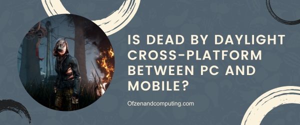 Onko Dead By Daylight cross-platform PC:n ja mobiilin välillä?