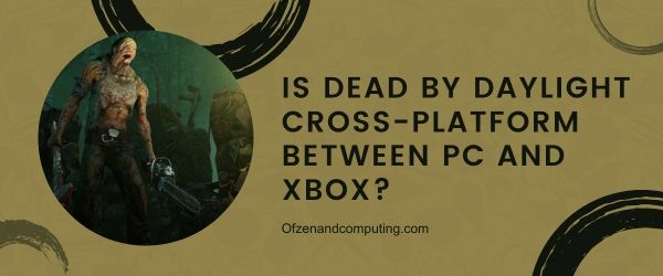 Onko Dead By Daylight cross-platform PC:n ja Xboxin välillä?
