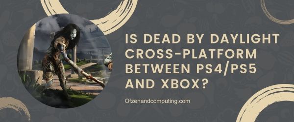 Onko Dead By Daylight Cross-Platform PS4/PS5:n ja Xboxin välillä?