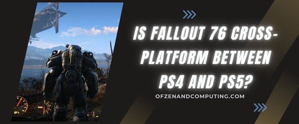 Fallout 76, PS4 ve PS5 Arasında Platformlar Arası mı?