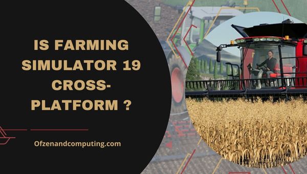 Farming Simulator 19 est-il multiplateforme en 2024 ?