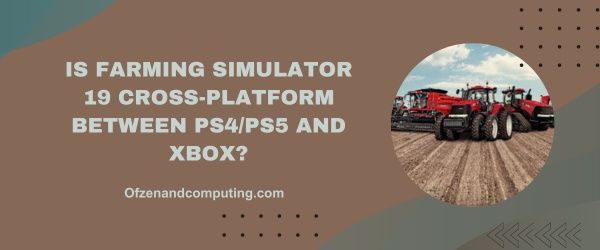 O Farming Simulator 19 é multiplataforma entre PS4/PS5 e Xbox?