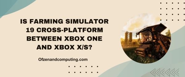 Onko Farming Simulator 19 cross-platform Xbox Onen ja Xbox Series X/S:n välillä?