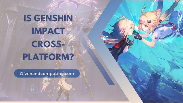 Je Genshin Impact napříč platforma v roce 2023?