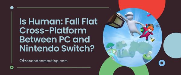 Onko Human: Fall Flat Cross-Platform PC:n ja Nintendo Switchin välillä?