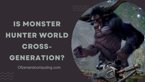 Monster Hunter World é Cross-Generation em 2023?