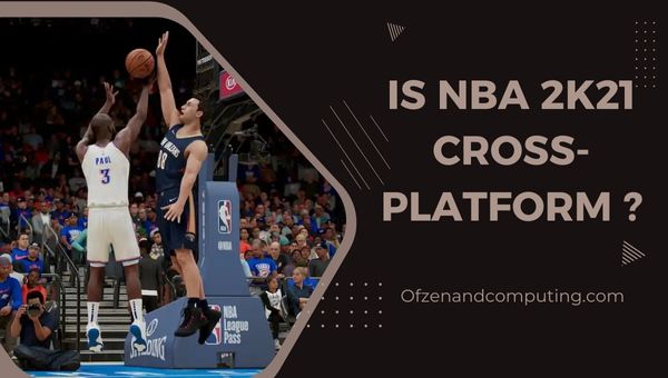 NBA 2K21 ข้ามแพลตฟอร์มในปี 2024 หรือไม่?