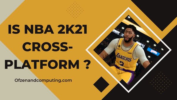 Is NBA 2K21 Cross-Platform in [cy]? [The Truth]