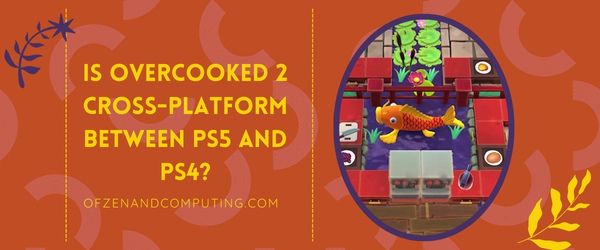 Overcooked 2 est-il multiplateforme entre PS5 et PS4 ?