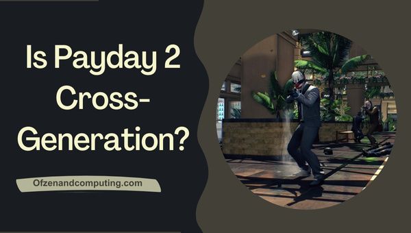 Onko Payday 2 Cross-Generation vuonna 2024?