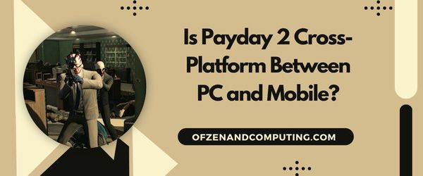 Onko Payday 2 cross-platform PC:n ja mobiilin välillä?