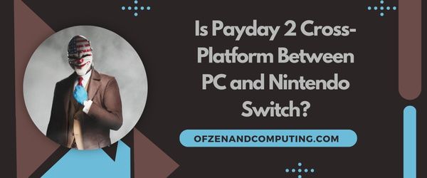 Payday 2 est-il multiplateforme entre PC et Nintendo Switch ?