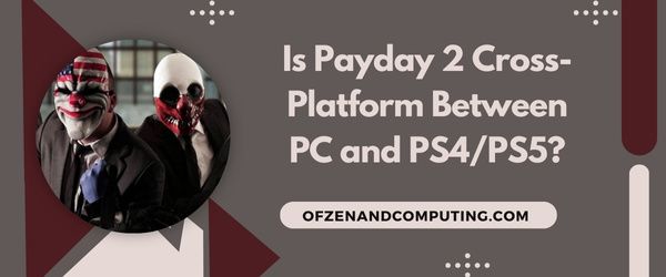 Onko Payday 2 cross-platform PC:n ja PS4/PS5:n välillä?