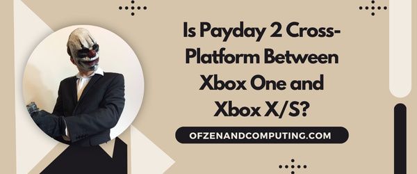 O Payday 2 é multiplataforma entre o Xbox One e o Xbox X/S?