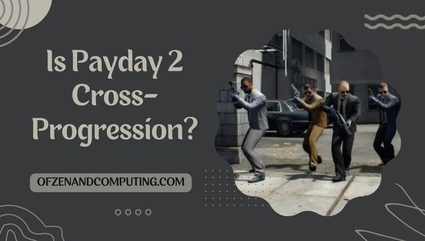 Is Payday 2 Cross-Progression in 2024?