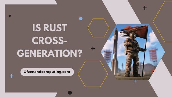 Apakah Rust Cross-Generation pada tahun 2024?