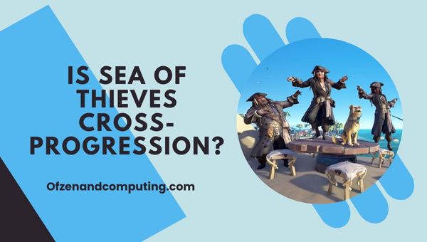 Is Sea of Thieves Cross-Progression in 2023?