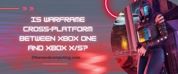 ¿Warframe es multiplataforma entre Xbox One y Xbox Series X/S?