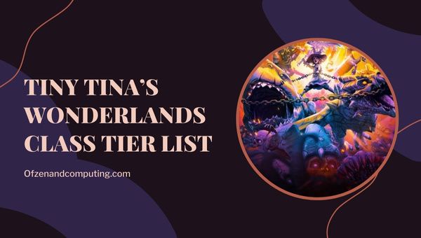 قائمة تصنيف Tiny Tina's Wonderlands Class Tier ([nmf] [cy]) أفضل الفئات