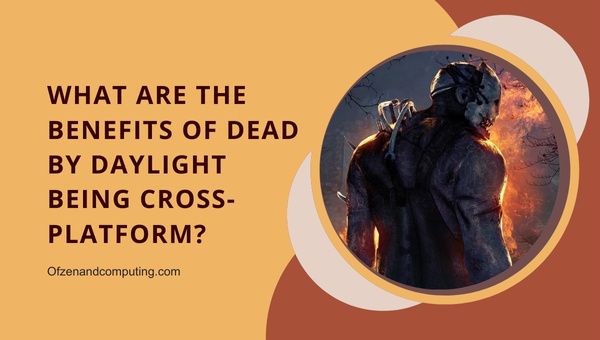 Mitkä ovat Dead By Daylightin edut, kun se on eri alustoja?