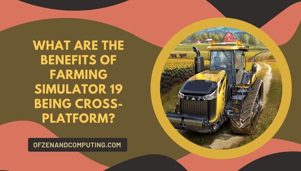 Wat zijn de voordelen van het cross-platform zijn van Farming Simulator 19?