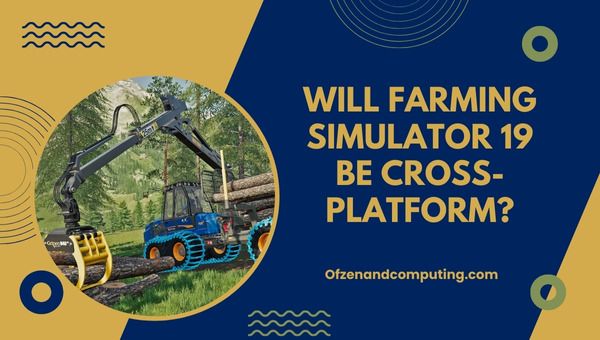 Farming Simulator 19 จะเป็นแบบข้ามแพลตฟอร์มหรือไม่?