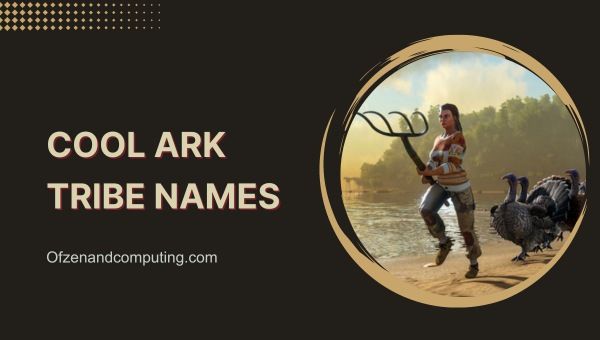 Nomes legais da tribo ARK com significado ([cy]) Engraçado, bom