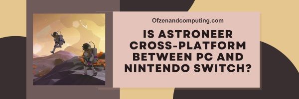 Onko Astroneer Cross-Platform PC:n ja Nintendo Switchin välillä?