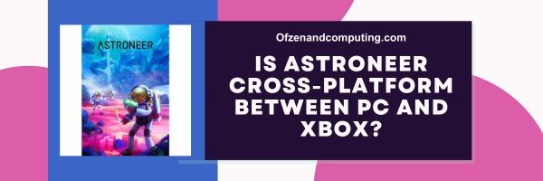 Onko Astroneer Cross-Platform PC:n ja Xboxin välillä?