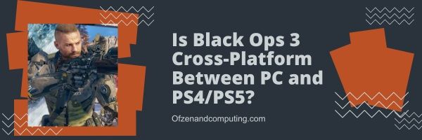 Black Ops 3 ข้ามแพลตฟอร์มระหว่างพีซีและ PS4 / PS5 หรือไม่