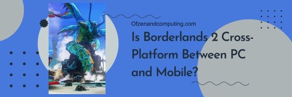 هل Borderlands 2 عبر النظام الأساسي بين الكمبيوتر الشخصي والجوال؟