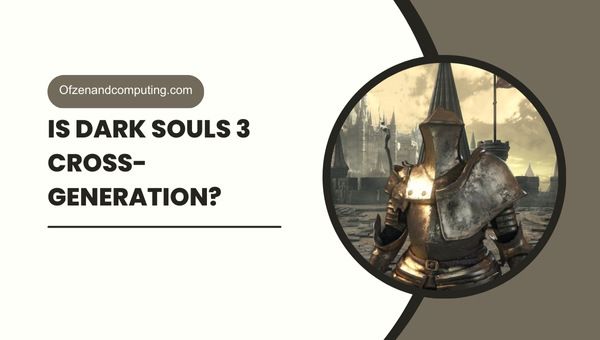 Dark Souls 3 será de geração cruzada em 2024?