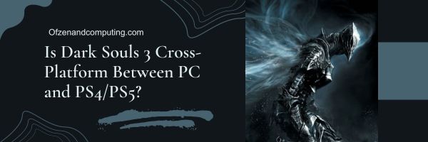Is Dark Souls 3 platformonafhankelijk tussen pc en PS4/PS5?
